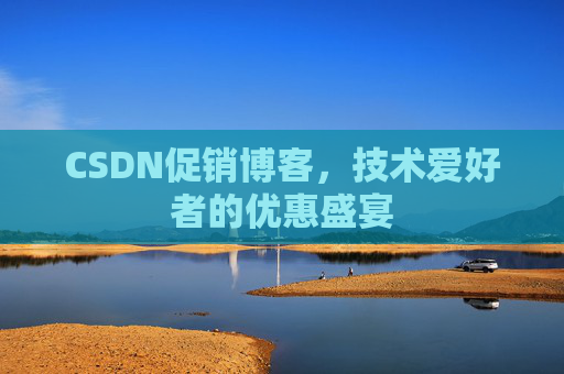 CSDN促销博客，技术爱好者的优惠盛宴